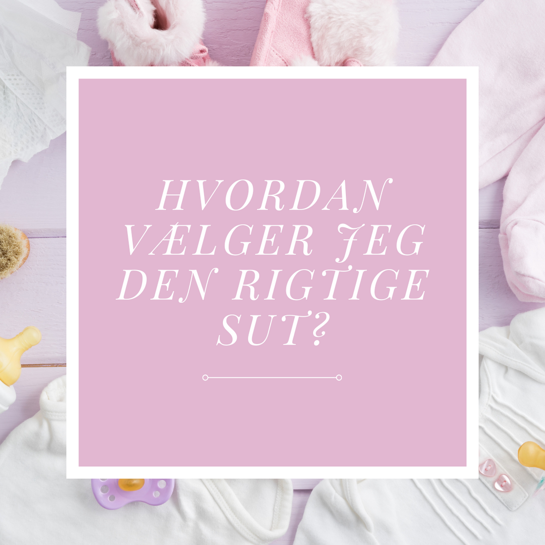 Sådan vælger du den rigtige sut til dit barn